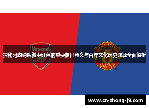 探秘阿森纳队徽中红色的重要象征意义与百年文化历史渊源全面解析 探秘阿森纳队徽中红色的重要象征意义与百年文化历史渊源全面解析