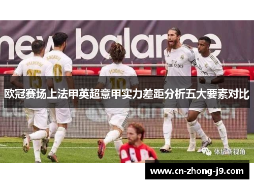 欧冠赛场上法甲英超意甲实力差距分析五大要素对比