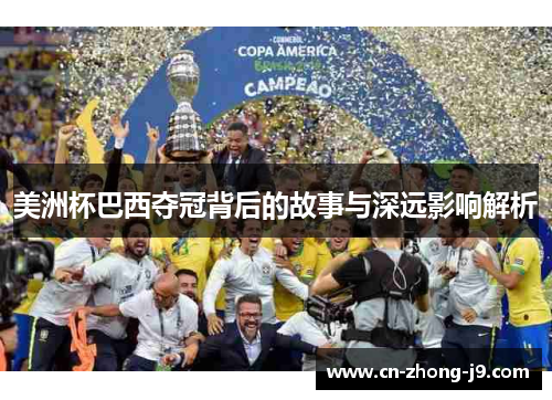美洲杯巴西夺冠背后的故事与深远影响解析 美洲杯巴西夺冠背后的故事与深远影响解析