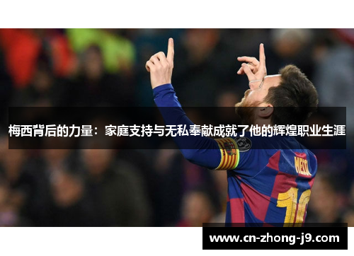 梅西背后的力量：家庭支持与无私奉献成就了他的辉煌职业生涯