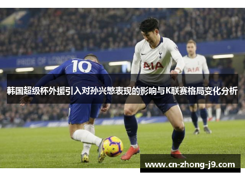 韩国超级杯外援引入对孙兴慜表现的影响与K联赛格局变化分析 韩国超级杯外援引入对孙兴慜表现的影响与K联赛格局变化分析